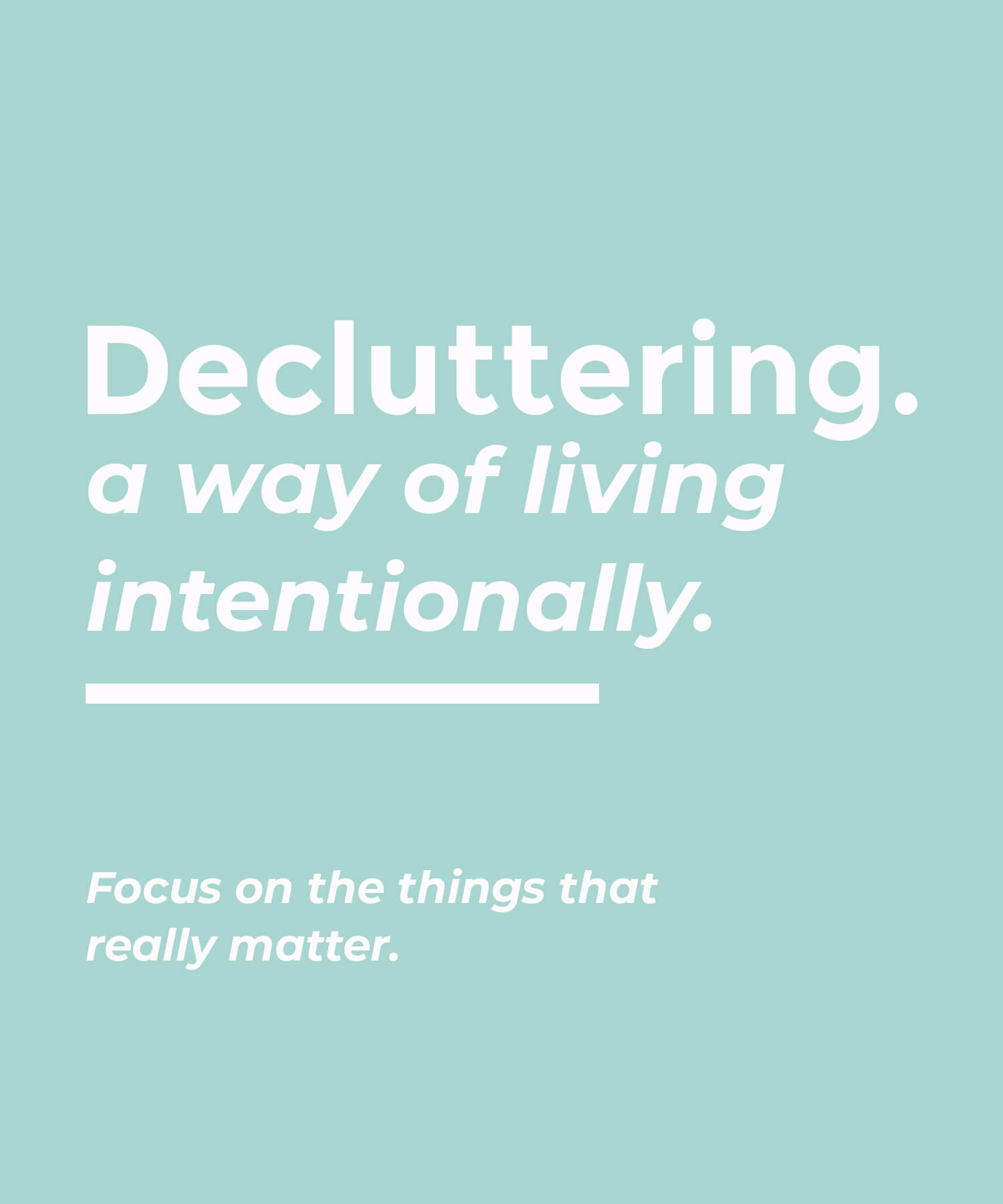Declutter your thoughts. Focus on what matters most.