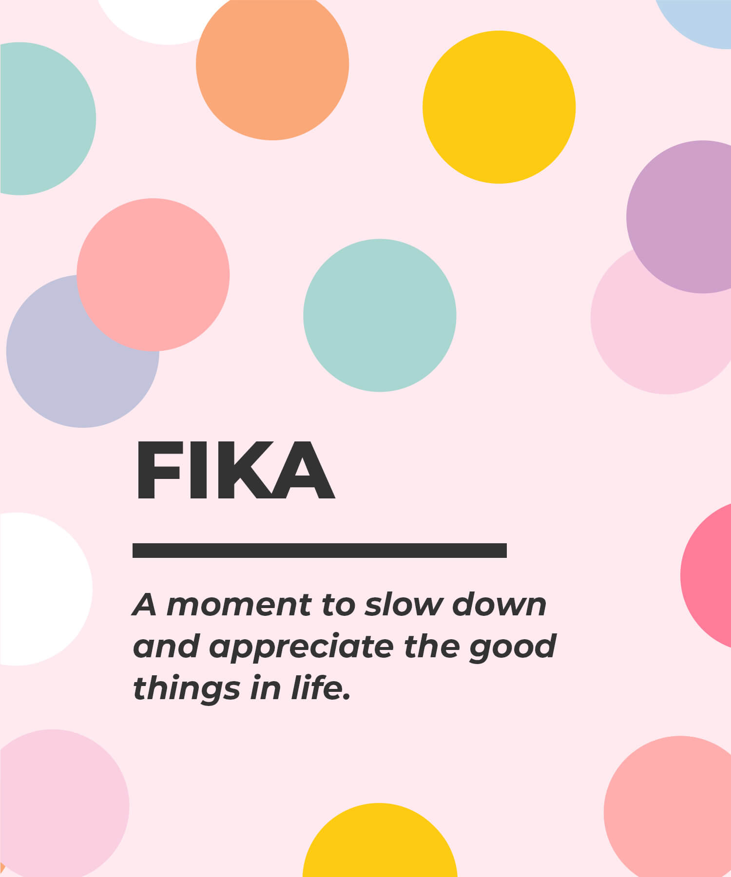 Fika – A moment to slow down and appreciate the good things in life.